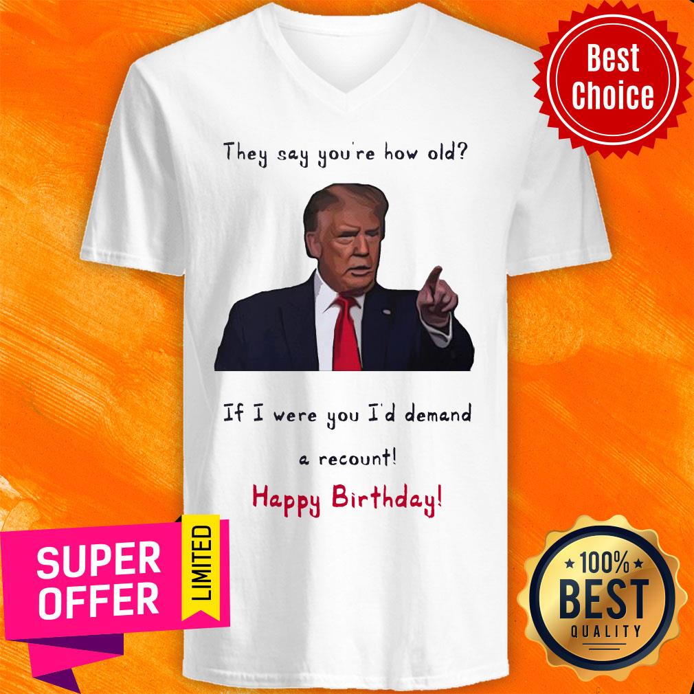 Top Donal Trump They Say You’re How Old Shirt