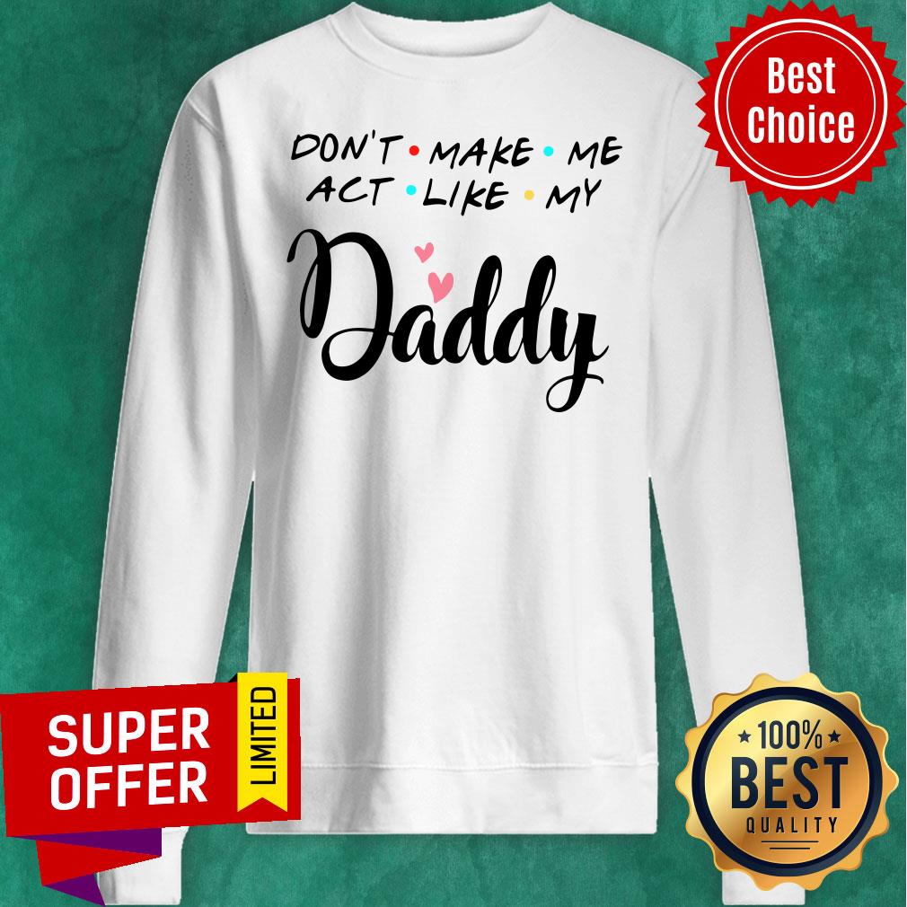 Top Don’t Make Me Act Like My Daddy Funny Dad Shirt