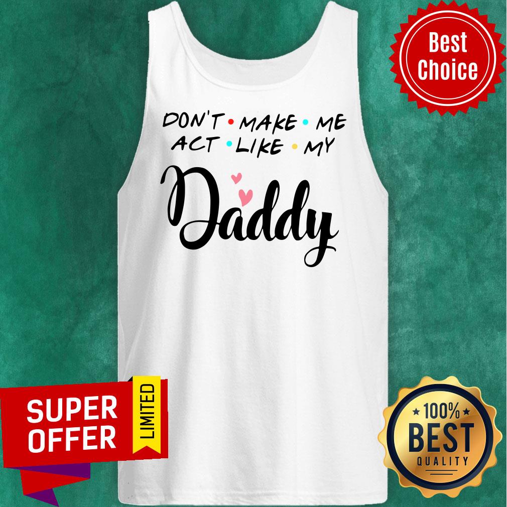 Top Don’t Make Me Act Like My Daddy Funny Dad Shirt