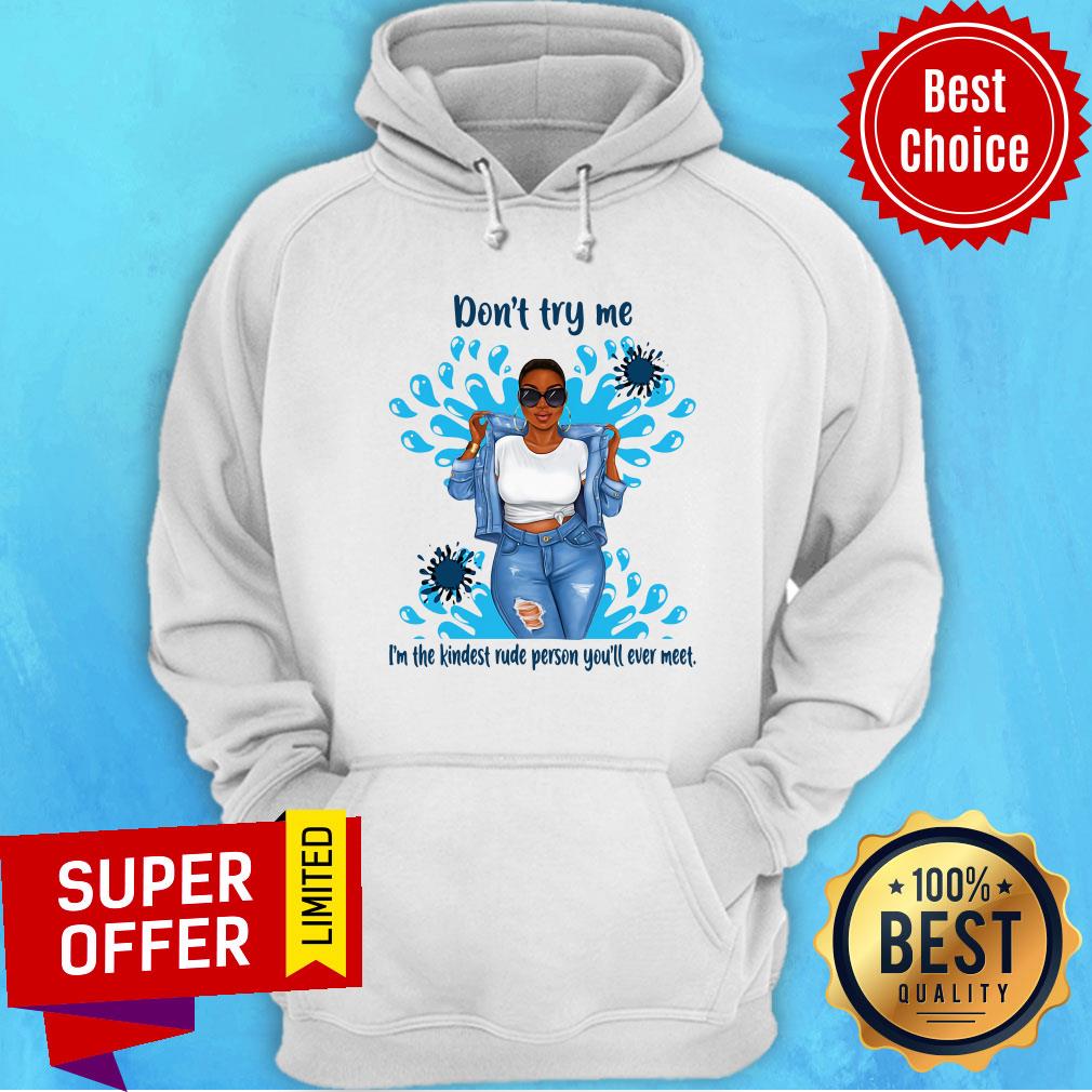 Top Don't Try Me I'm The Kindest Rude Person You'll Ever Meet Shirt