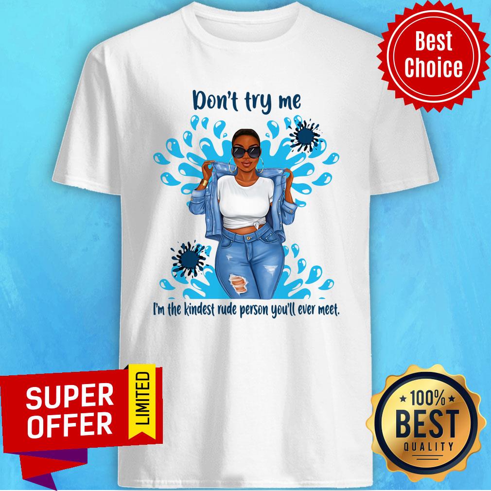 Top Don't Try Me I'm The Kindest Rude Person You'll Ever Meet Shirt