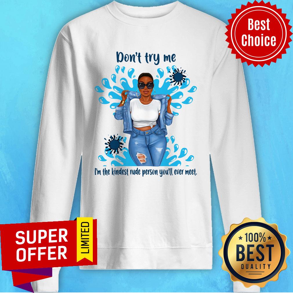 Top Don't Try Me I'm The Kindest Rude Person You'll Ever Meet Shirt