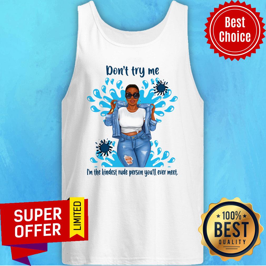 Top Don't Try Me I'm The Kindest Rude Person You'll Ever Meet Shirt