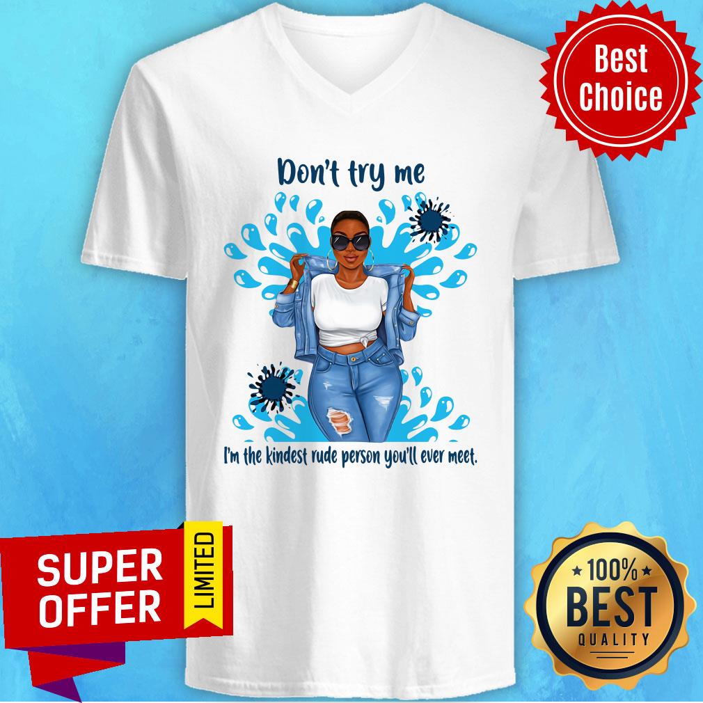 Top Don't Try Me I'm The Kindest Rude Person You'll Ever Meet Shirt