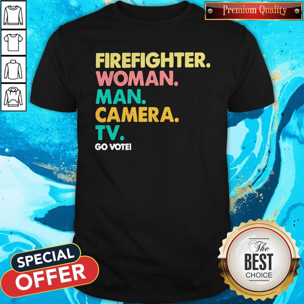 Top Firefighter Woman Man Camera Tv Go Vote Shirt