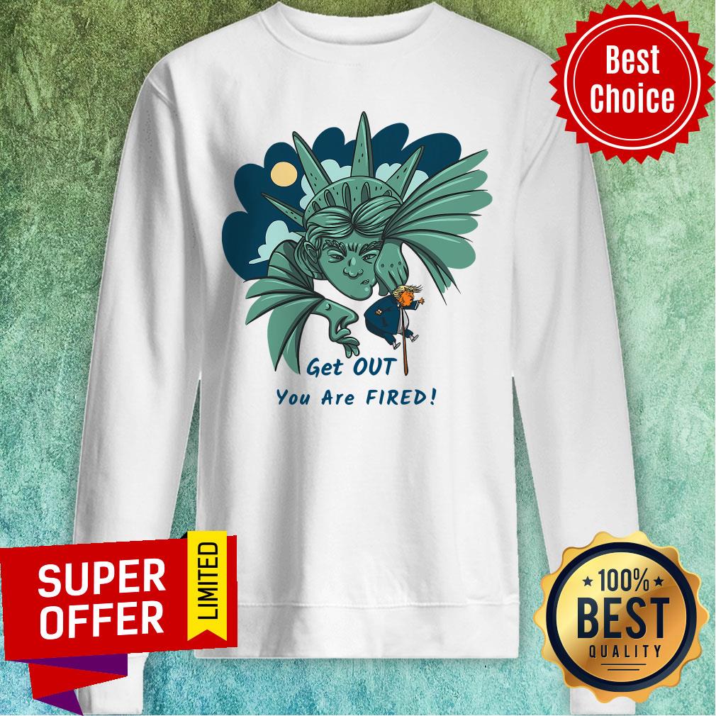 Top Get Out You Are Fired Lady Liberties Kick Donald Trump Shirt