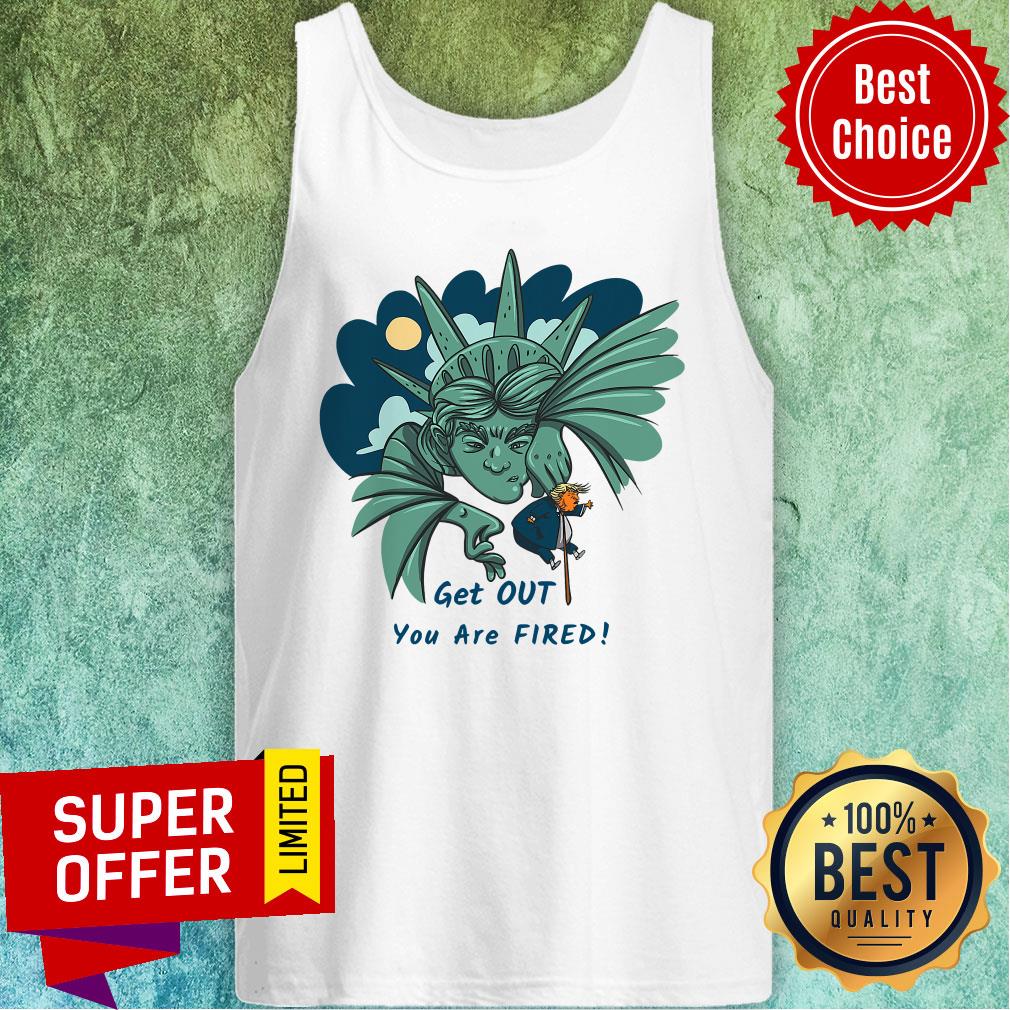 Top Get Out You Are Fired Lady Liberties Kick Donald Trump Shirt