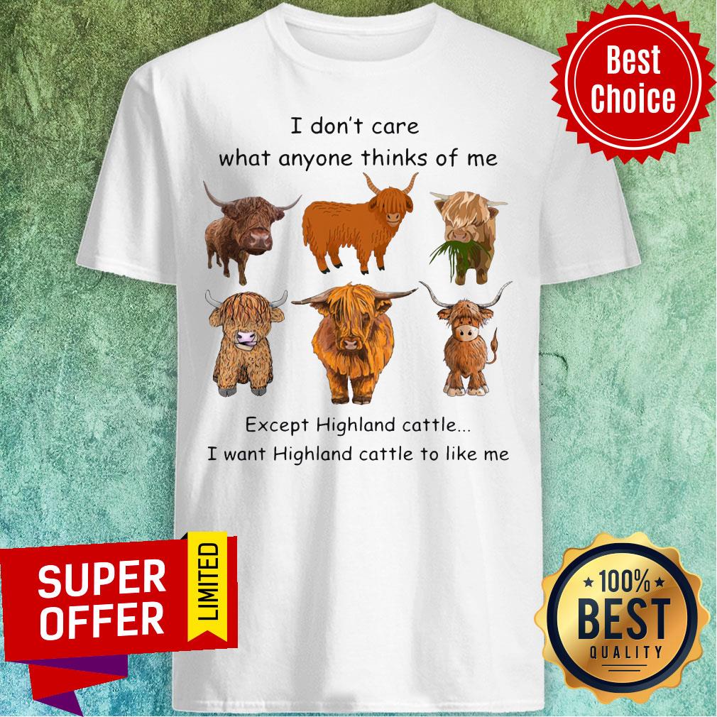 top-goat-i-dont-care-what-anyone-thinks-of-me-except-highland-cattle-i-want-highland-cattle-to-like-me-shirt.jpg
