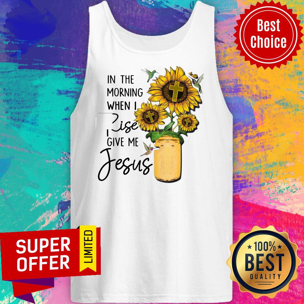 Top God Jesus In The Morning When I Rise Give Me Jesus Shirt