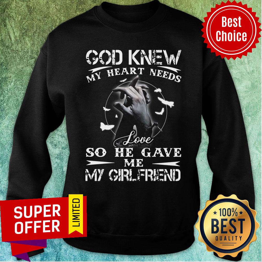 Top God Knew My Heart Needs Love So He Gave Me My Girlfriend Shirt