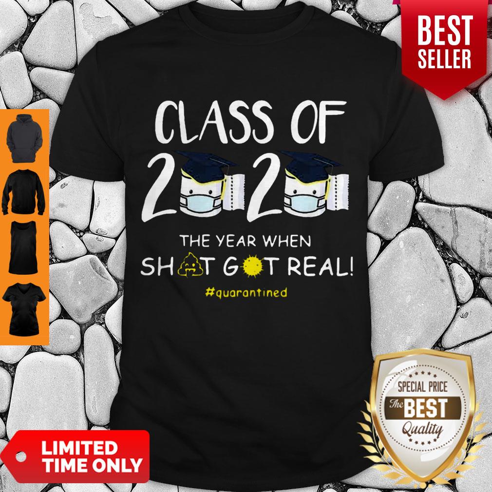 Top Graduation Class Of 2020 The Year When Shit Got real Quarantined Shirt