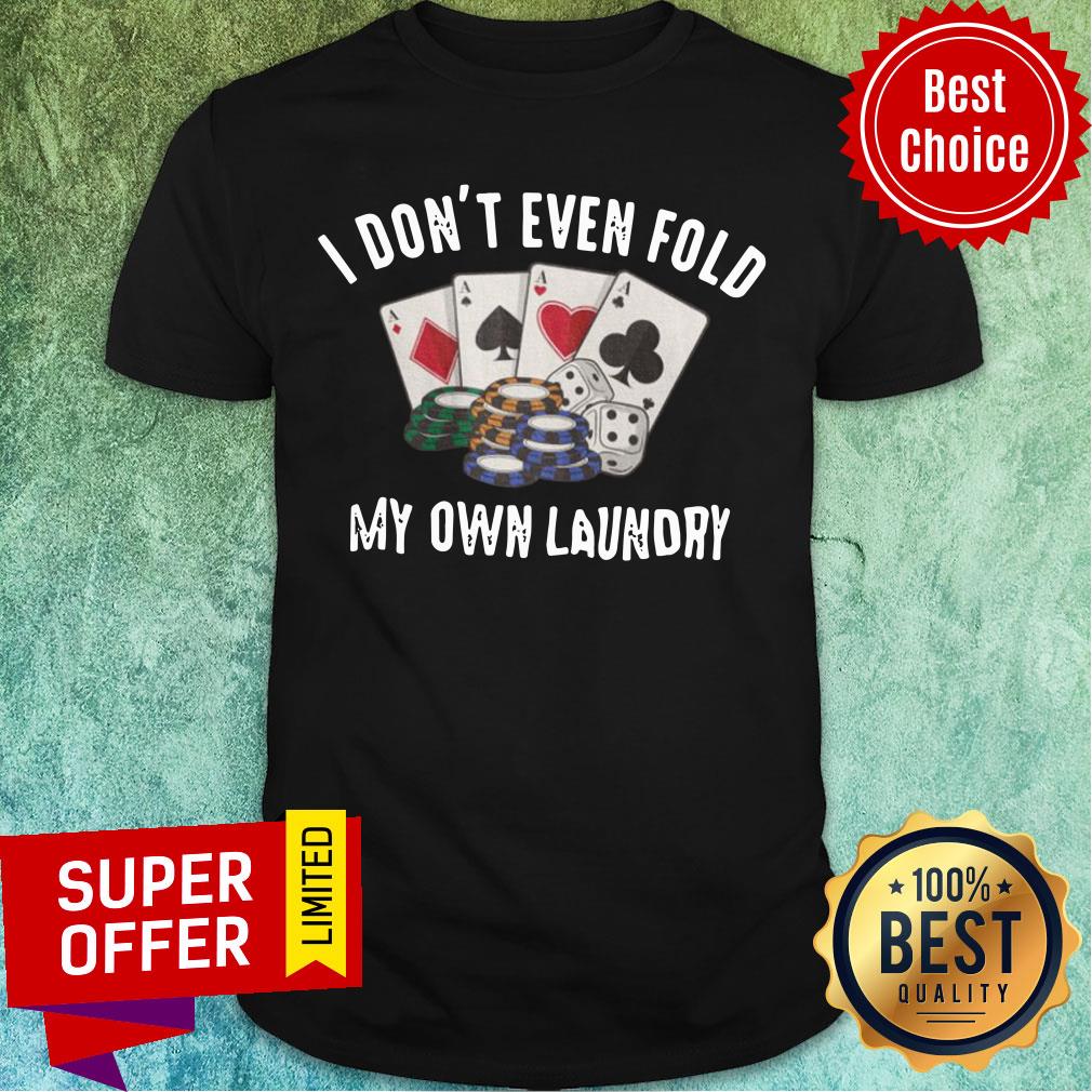 Top I Don't Even Fold My Own Laundry Poker Shirt