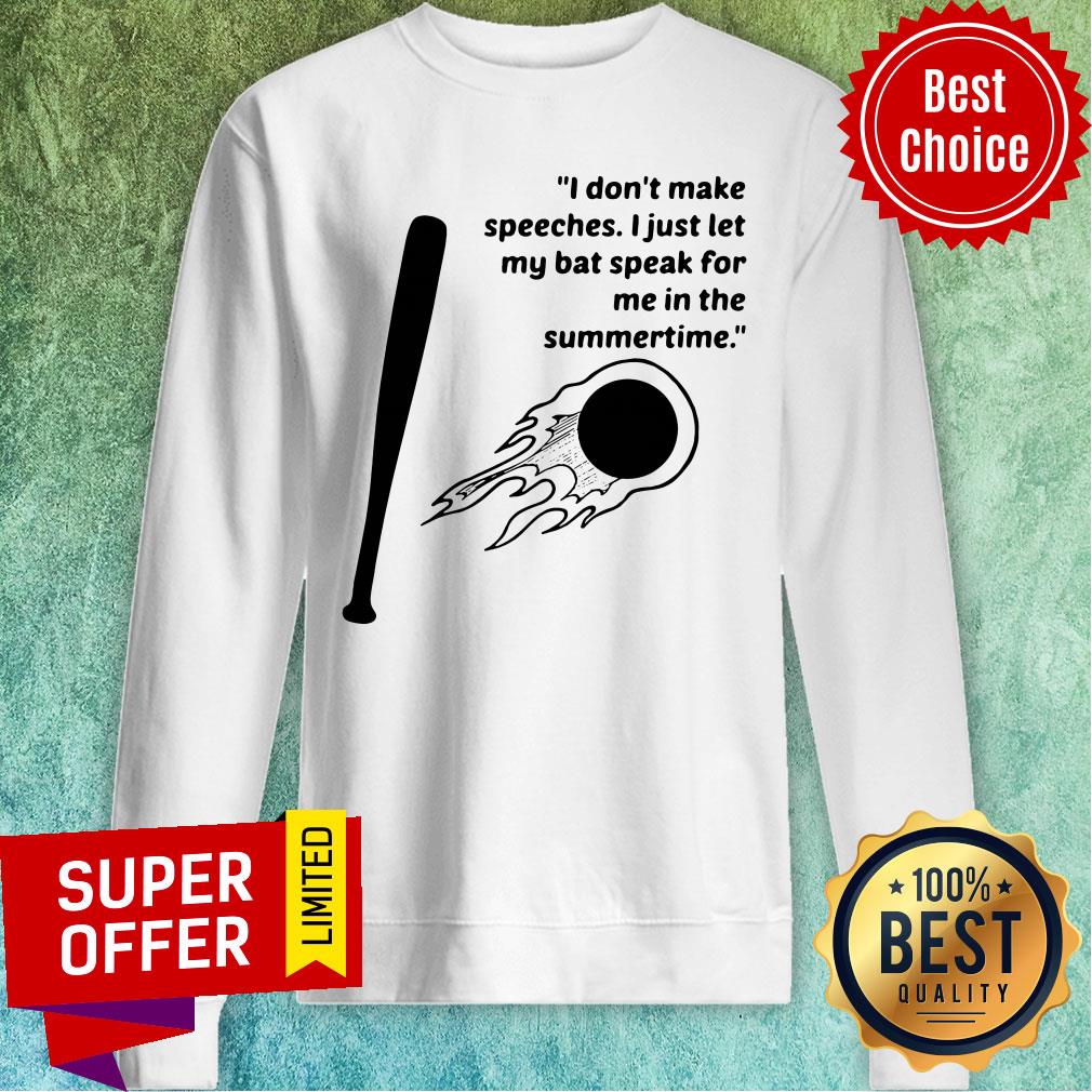 top-i-dont-make-speeches-i-just-let-my-bat-speak-for-me-in-the-summertime-sweatshirt.jpg