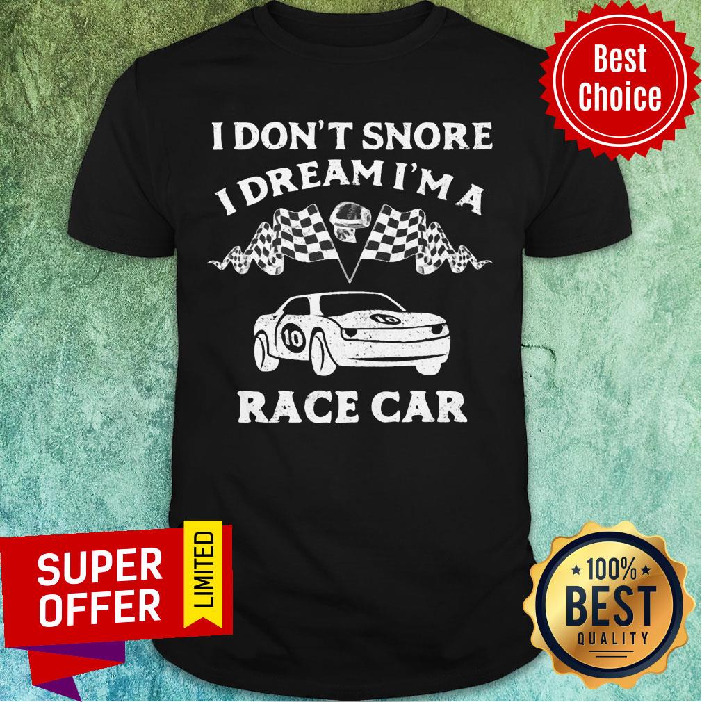 Top I Don't Snore I Dream I'm A Race Car Racing Shirt