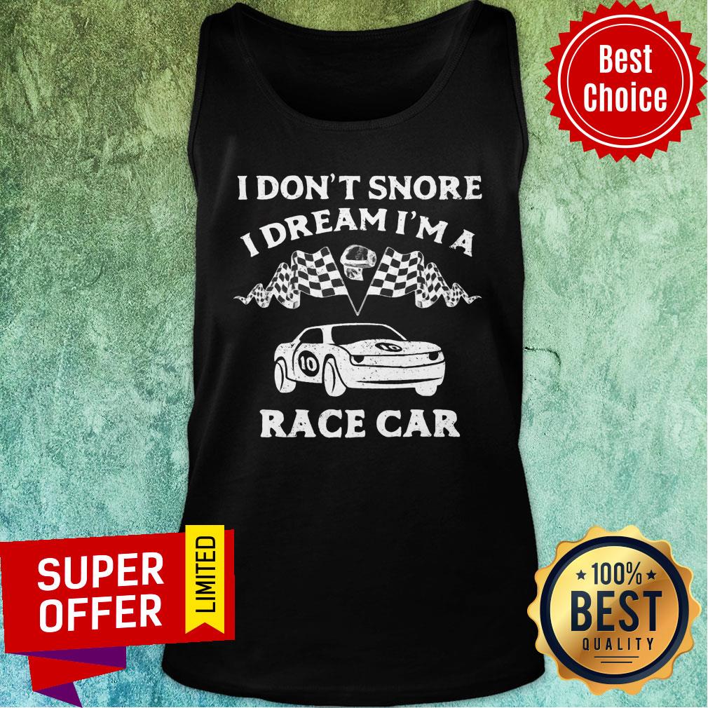 Top I Don't Snore I Dream I'm A Race Car Racing Shirt