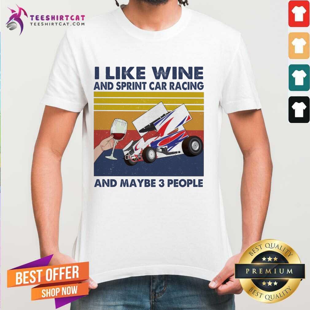 Top I Like Wine And Sprint Car Racing And Maybe People Vintage Shirt