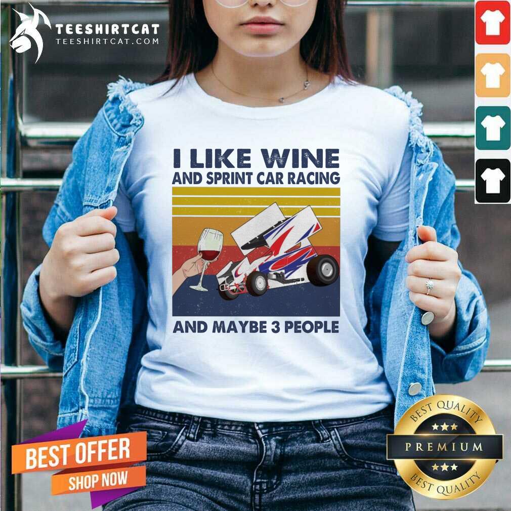 Top I Like Wine And Sprint Car Racing And Maybe People Vintage Shirt