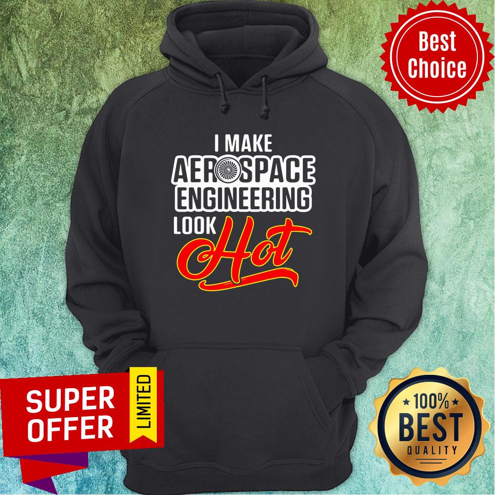 Top I Make Aerospace Engineer Look Hot Engineering Shirt