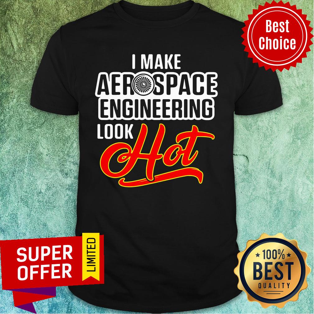 Top I Make Aerospace Engineer Look Hot Engineering Shirt