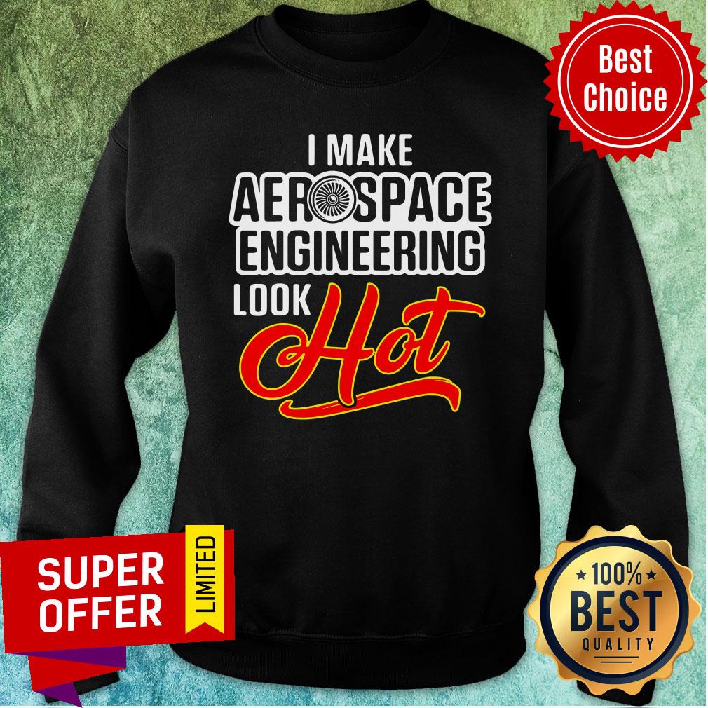 Top I Make Aerospace Engineer Look Hot Engineering Shirt