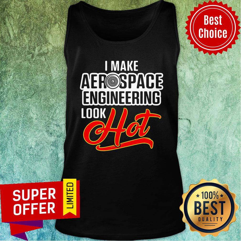 Top I Make Aerospace Engineer Look Hot Engineering Shirt