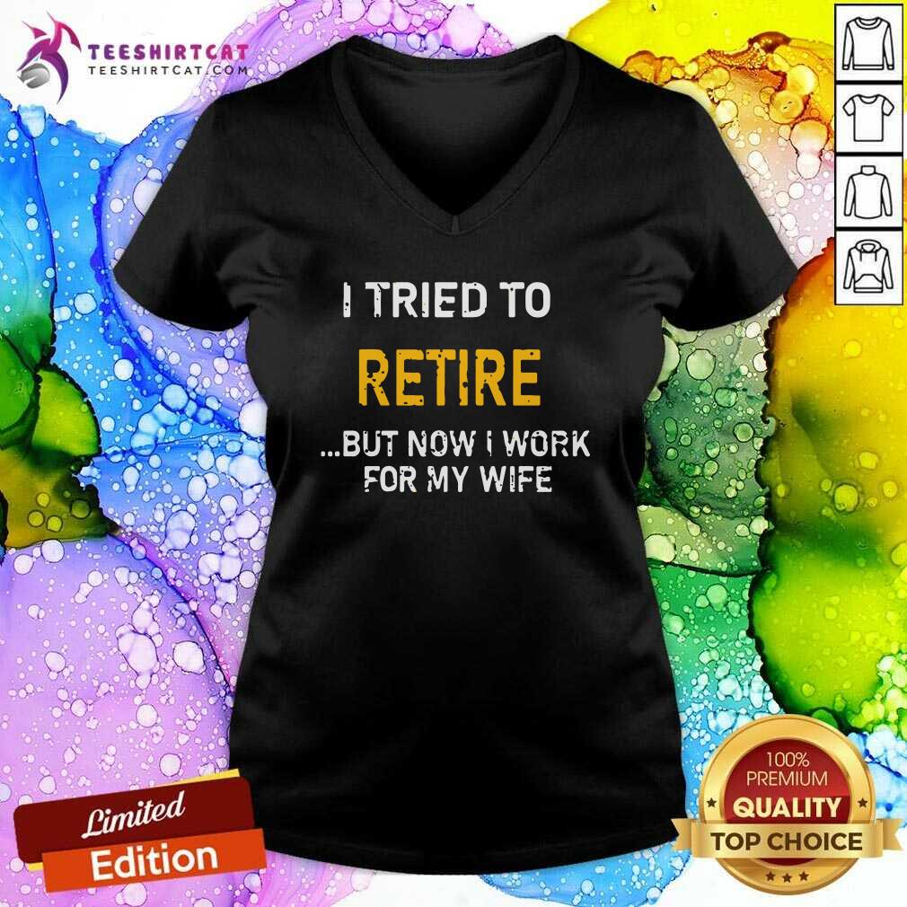 Top I Tried To Retire But Now I Work For My Wife Shirt