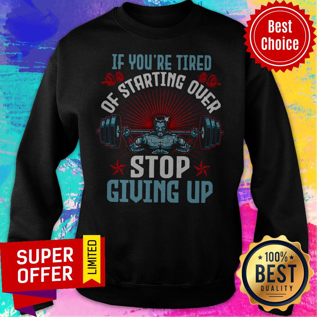 Top If You’re Tired Of Starting Over Stop Giving Up Shirt