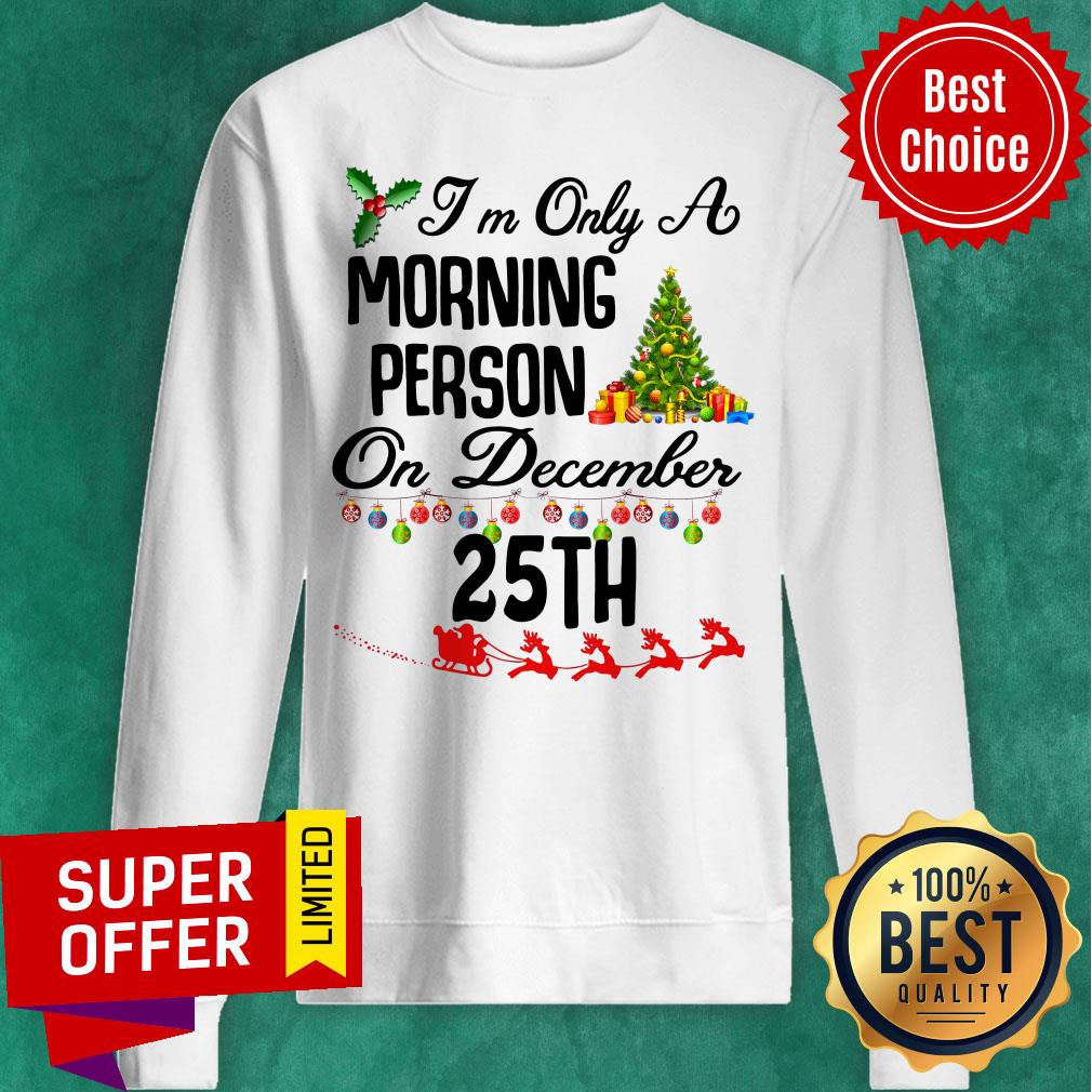 Top I’m Only A Morning Person On December 35th Christmas Shirt