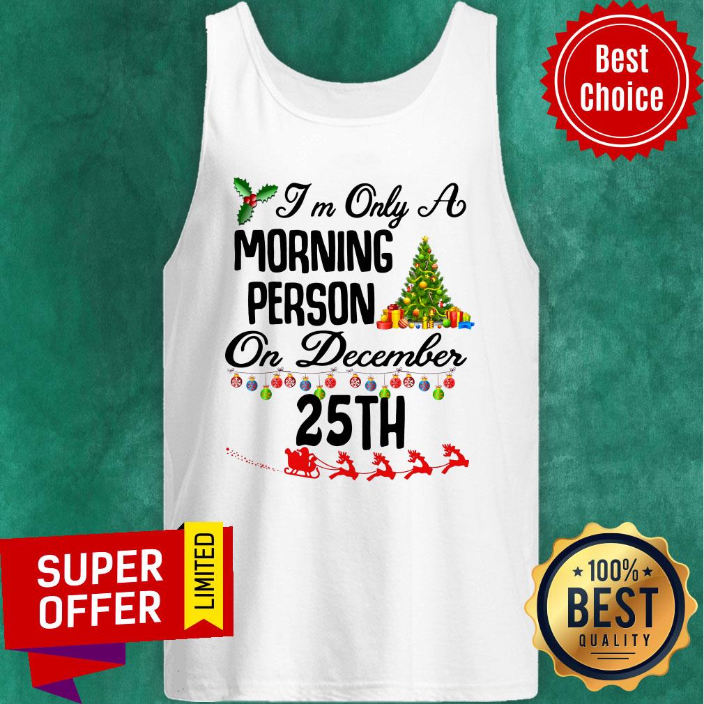 Top I’m Only A Morning Person On December 35th Christmas Shirt