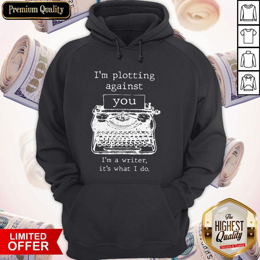 Top I'm Plotting Against You I'm A Writer It's What I Do Shirt