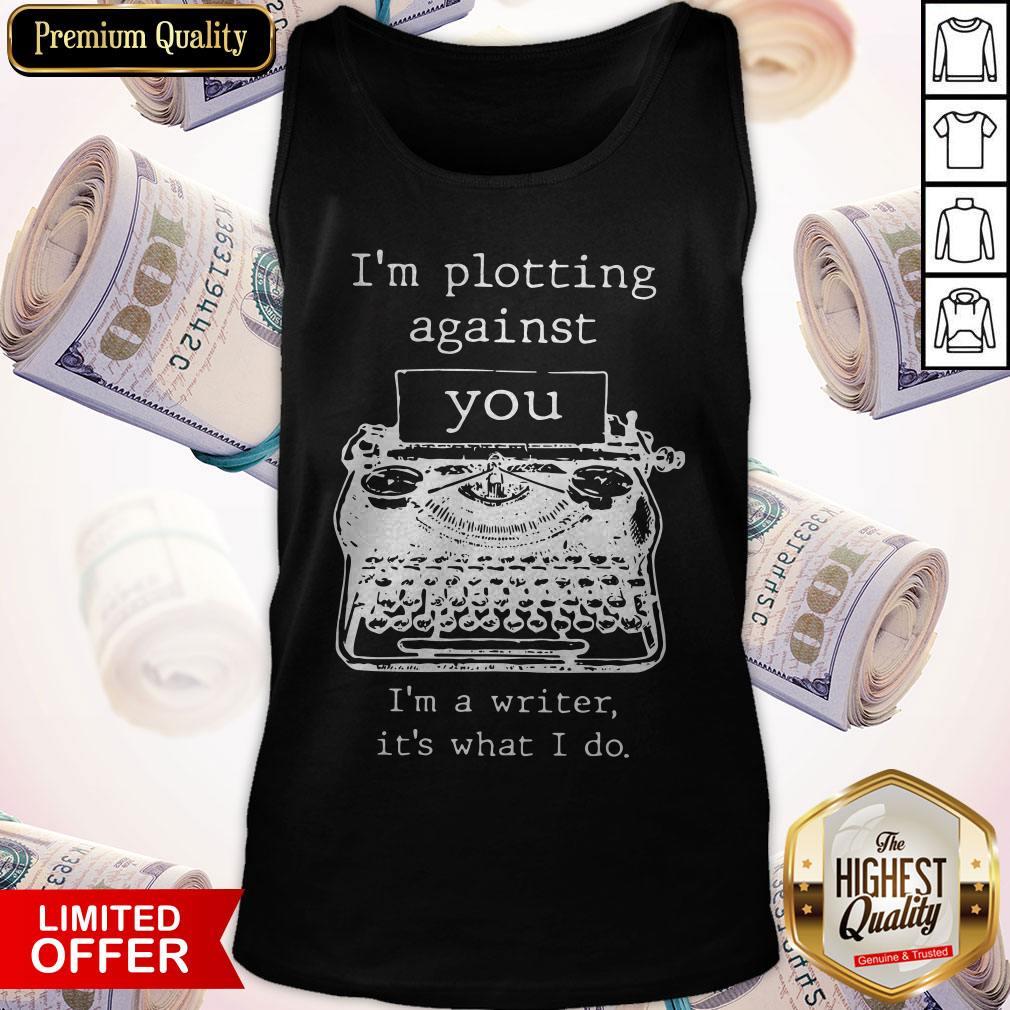 Top I'm Plotting Against You I'm A Writer It's What I Do Shirt