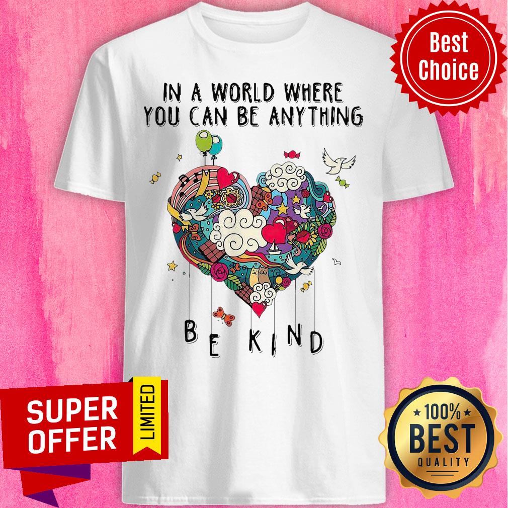 Top In A World Where You Can Be Anything Shirt
