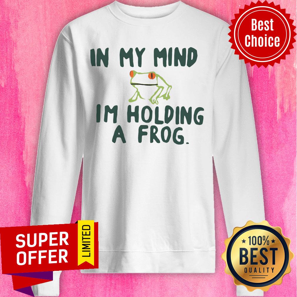 Top In My Mind I'm Holding A Frog Shirt