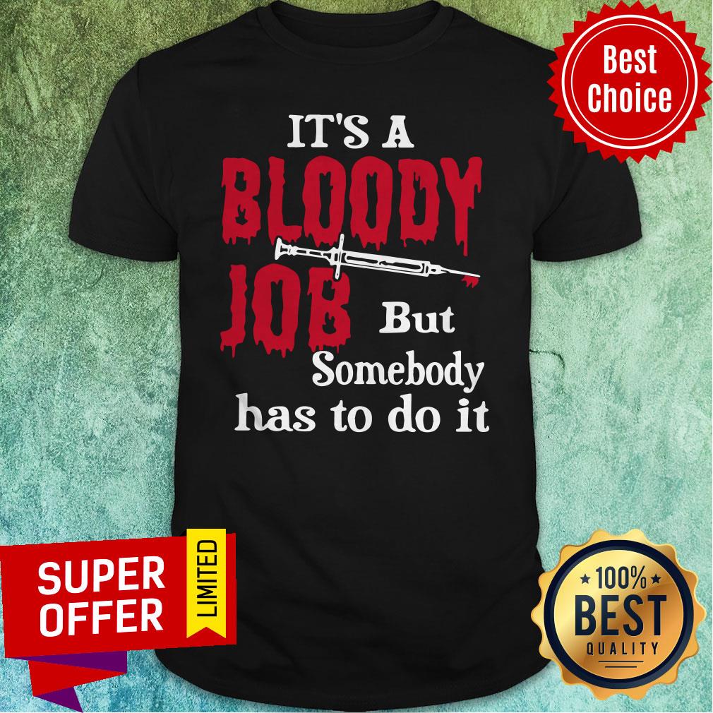 Top It's A Bloody Job But Somebody Has To Do It Shirt