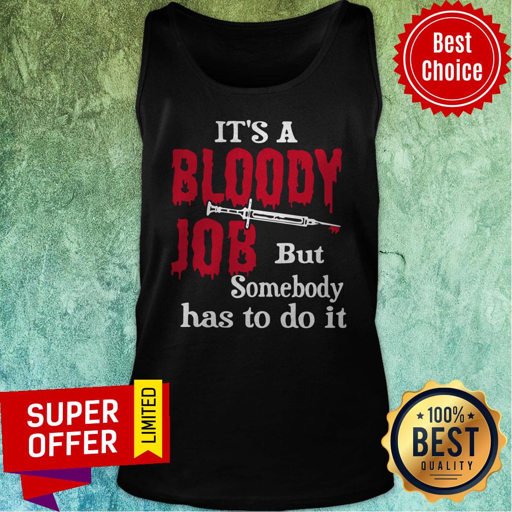Top It's A Bloody Job But Somebody Has To Do It Shirt