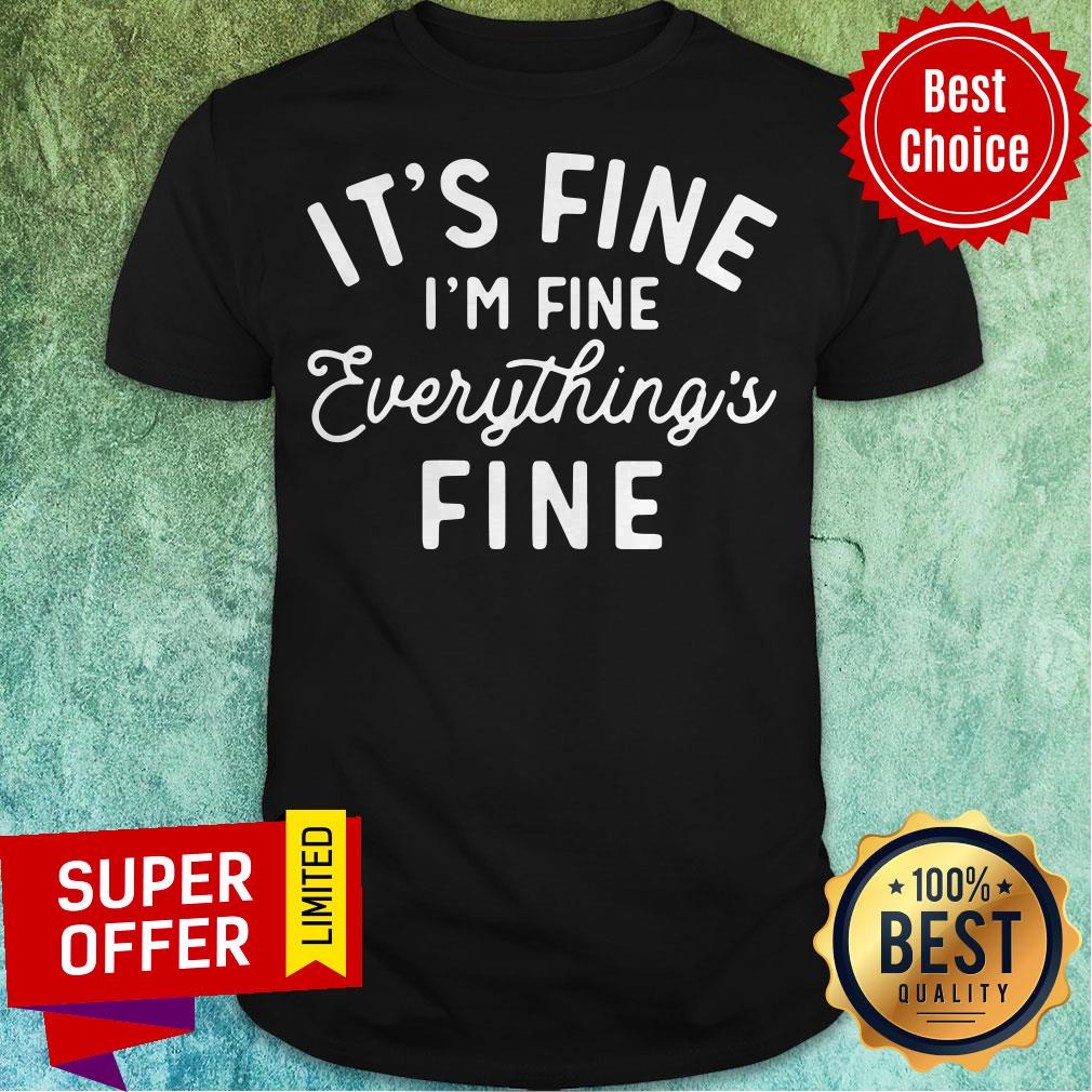 Top It's Fine I'm Fine Everything Is Fine Tee Shirts