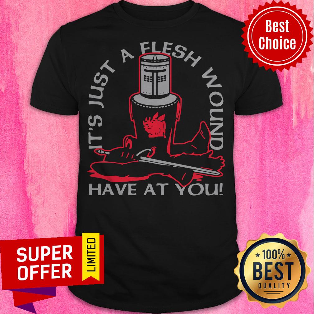 Top It’s Just A Flesh Wound Have At You Shirt