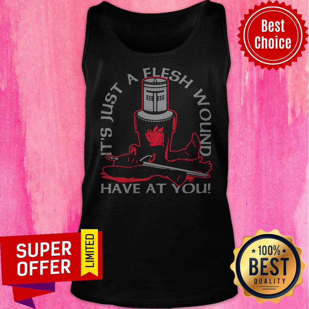 Top It’s Just A Flesh Wound Have At You Shirt