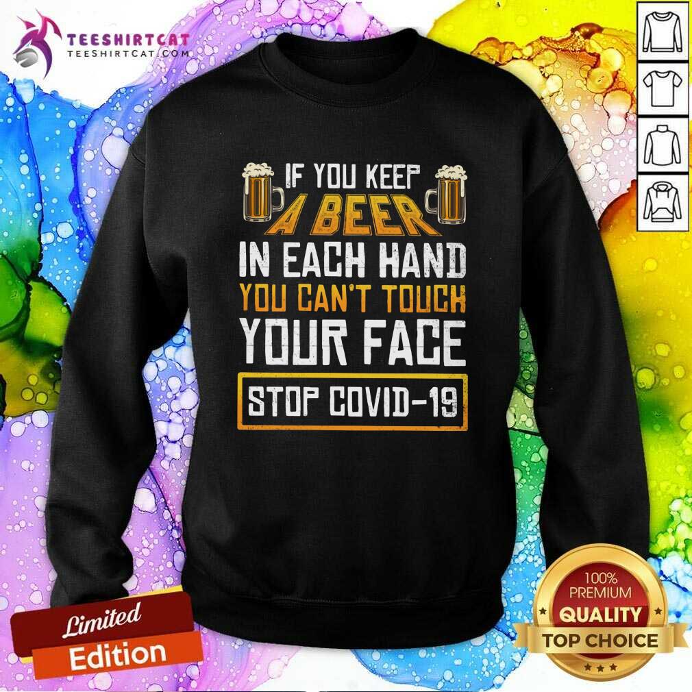 Top Keep A Beer In Each Hand You Can Not Touch Your Face Stop Covid 19 Shirt