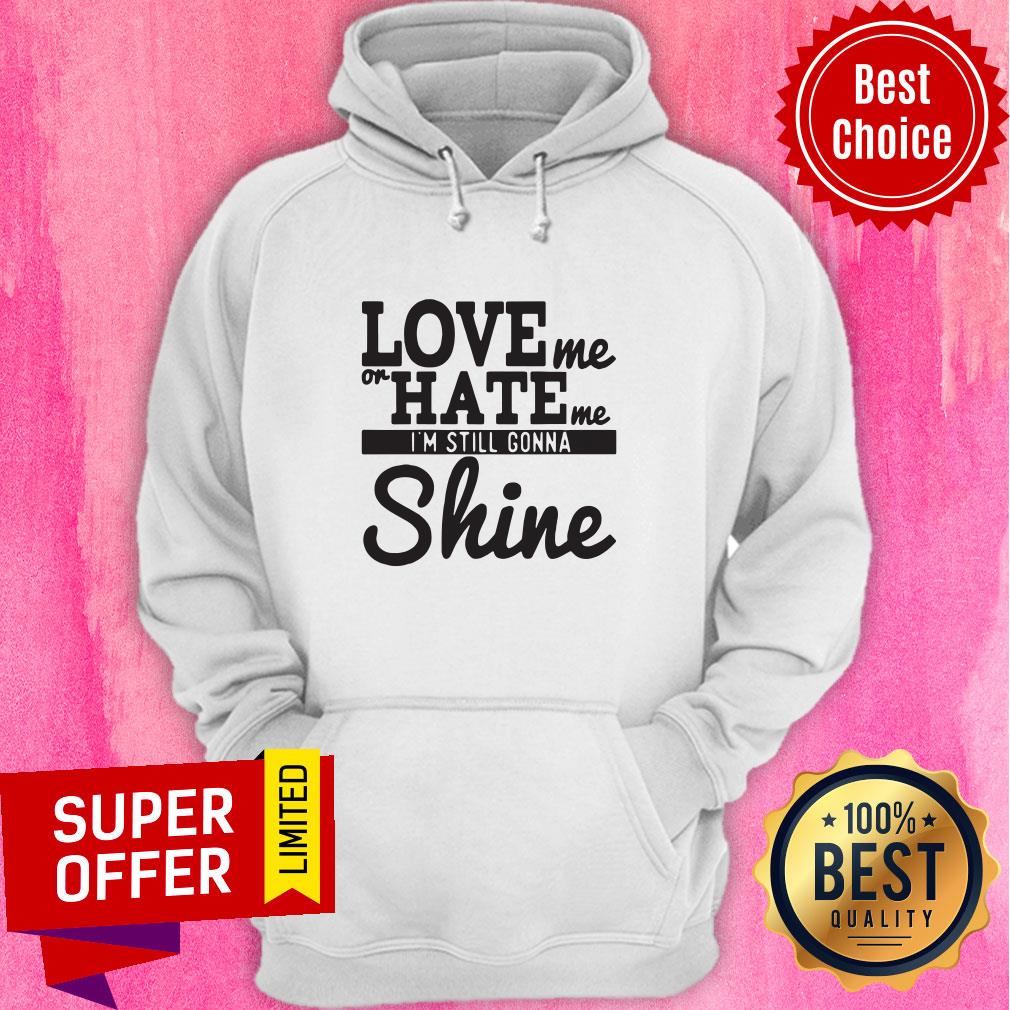 Top Love Me Or Hate Me I'm Still Gonna Shine Shirt