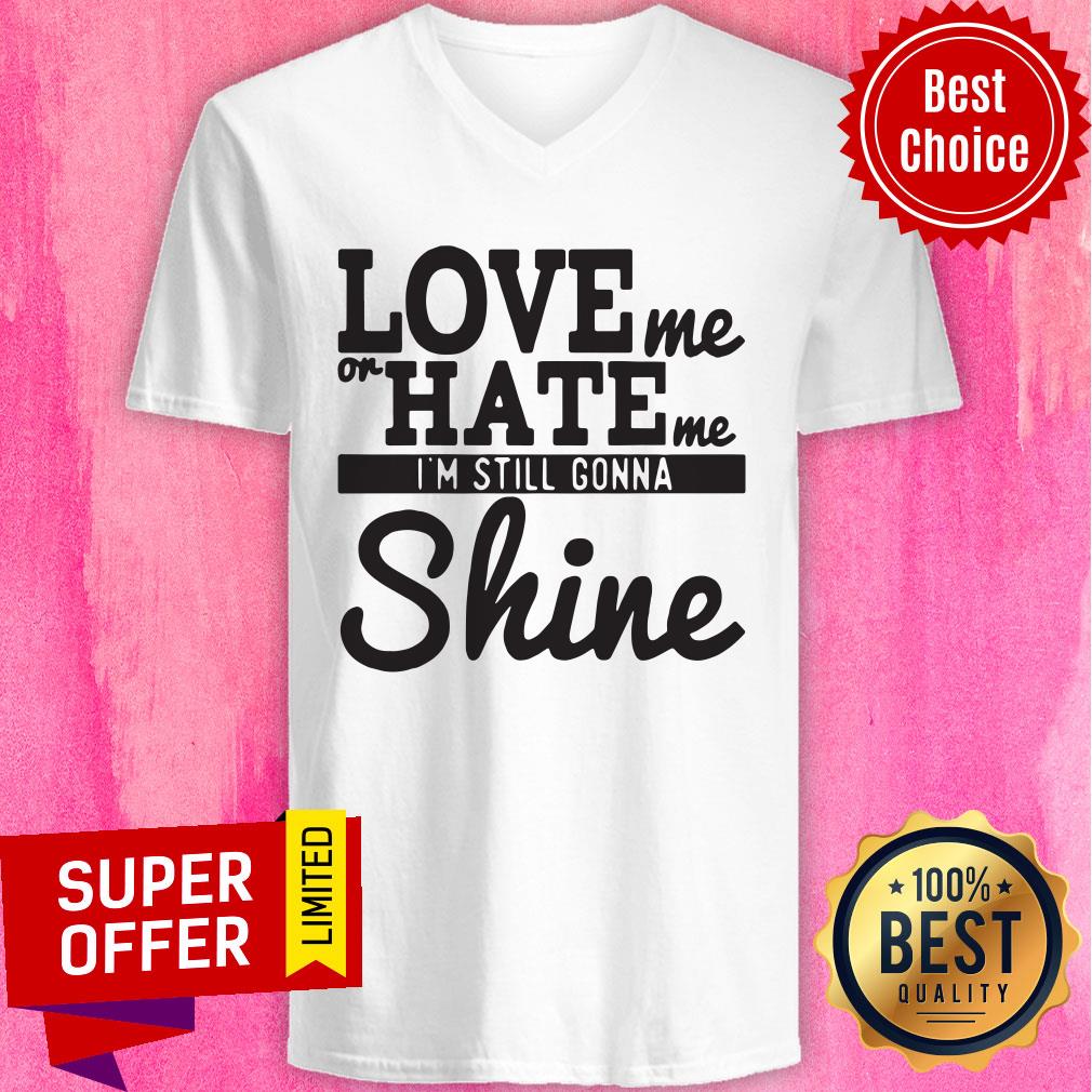 Top Love Me Or Hate Me I'm Still Gonna Shine Shirt