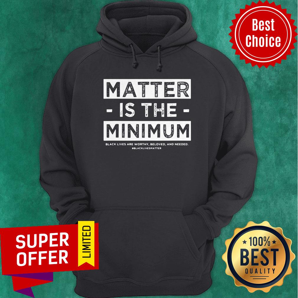 Top Matter Is The Minimum BLM Shirt