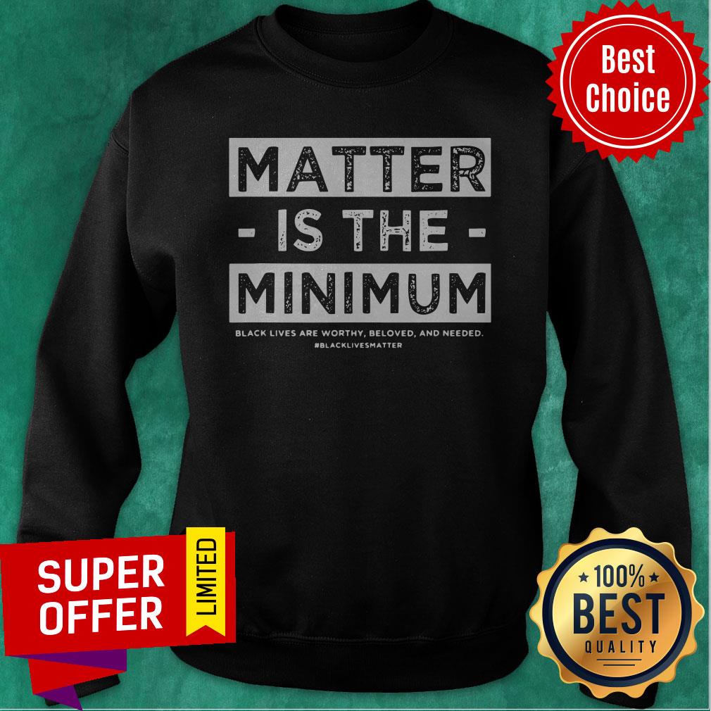 Top Matter Is The Minimum BLM Shirt