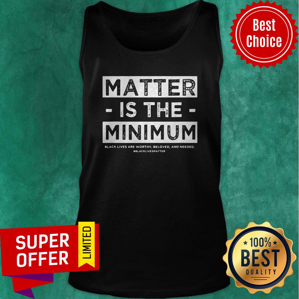 Top Matter Is The Minimum BLM Shirt