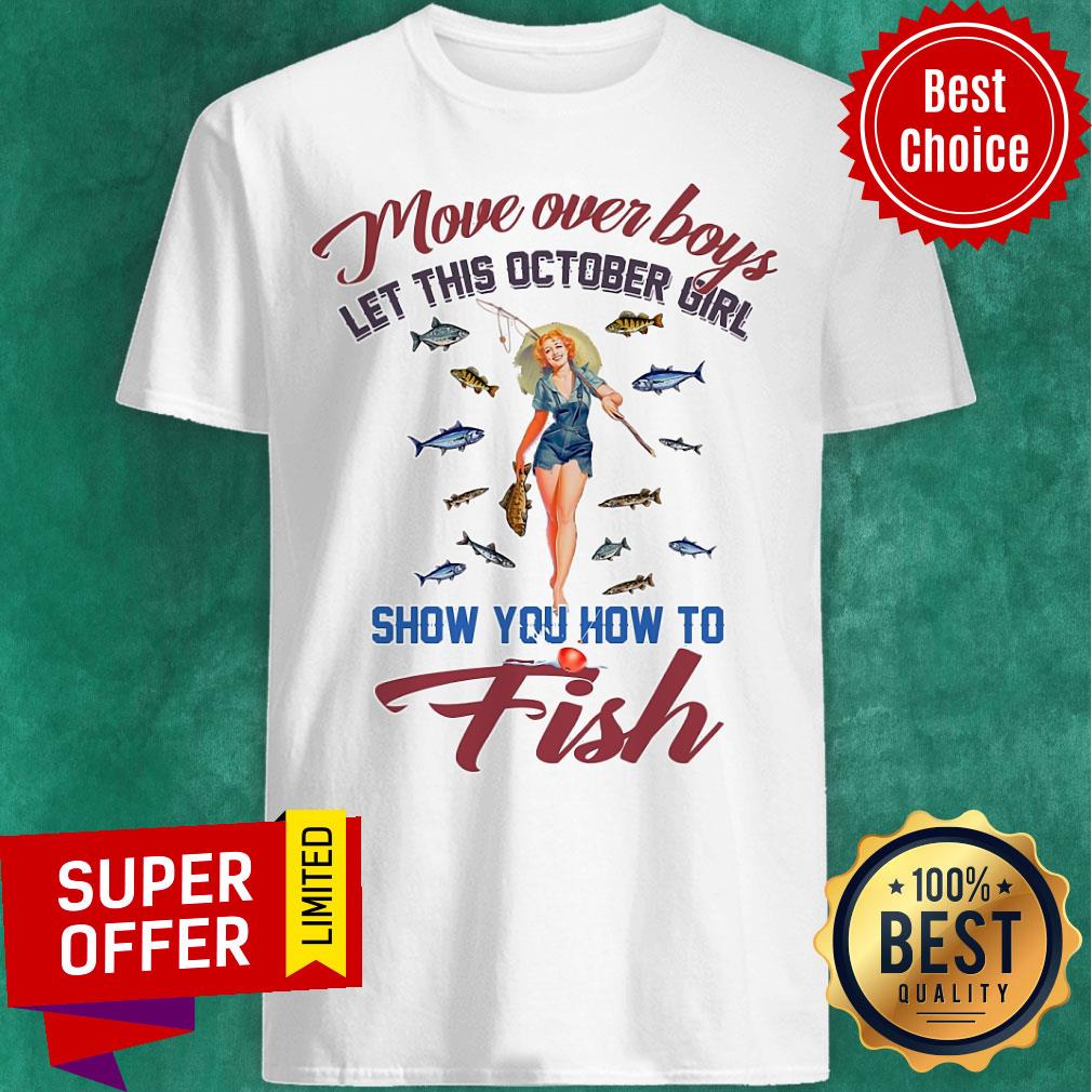 Top Move Over Boys Let This October Girl Show You How To Fish Shirt
