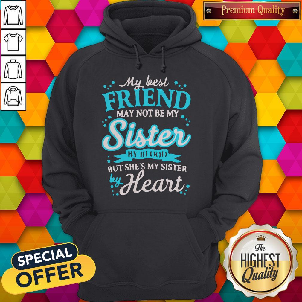 top-my-best-friend-may-not-be-my-sister-by-blood-but-shes-my-sister-by-heart-hoodie.jpg