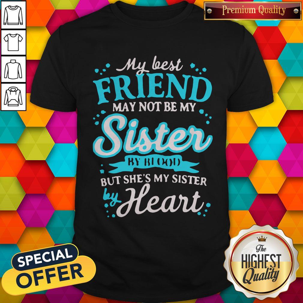 top-my-best-friend-may-not-be-my-sister-by-blood-but-shes-my-sister-by-heart-shirt.jpg