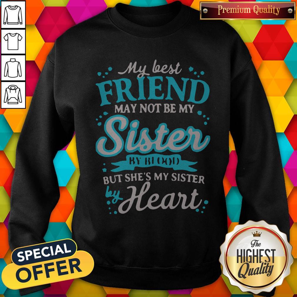 top-my-best-friend-may-not-be-my-sister-by-blood-but-shes-my-sister-by-heart-sweatshirt.jpg