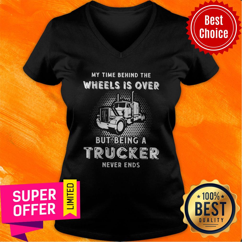 Top My Time Behind The Wheels Is Over But Being A Trucker Never Ends Shirt