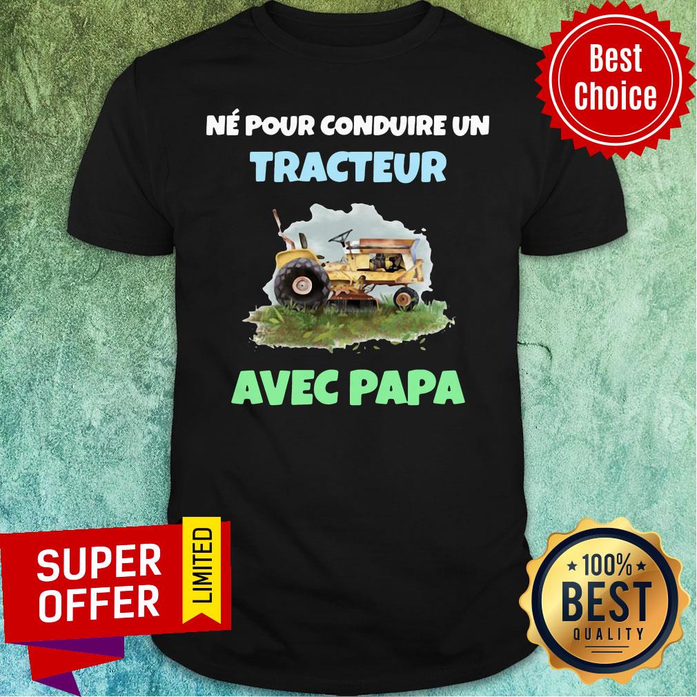 Top Né Pour Conduire Un Tracteur Avec Papa Shirt